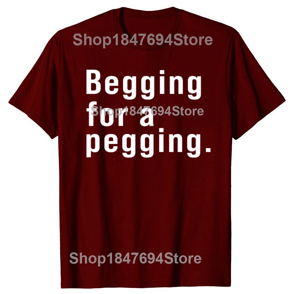 Футболка Begging for A Pegging с забавным принтом в виде букв, весна-лето, хлопковые мягкие футболки, свободные повседневные футболки, уличная одежда унисекс