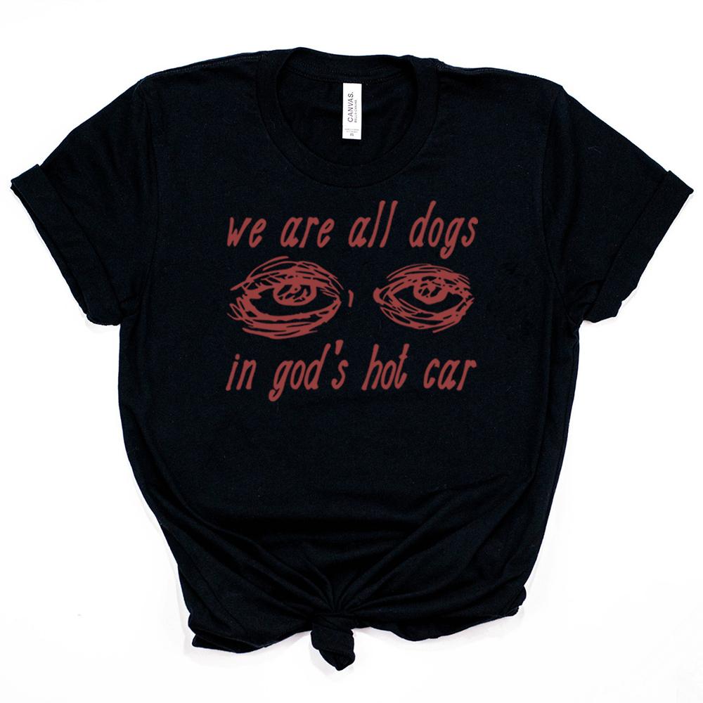 We Are All Dogs In Gods Hot Car Tshirt Oddly Specific Meme Shirt Unisex Short Sleeve Sayins Tee Dogs of God Shirts Funny Tops