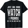 Watch Collector Just One More Watch I Promise Funny Tee Gift Unisex T-Shirt