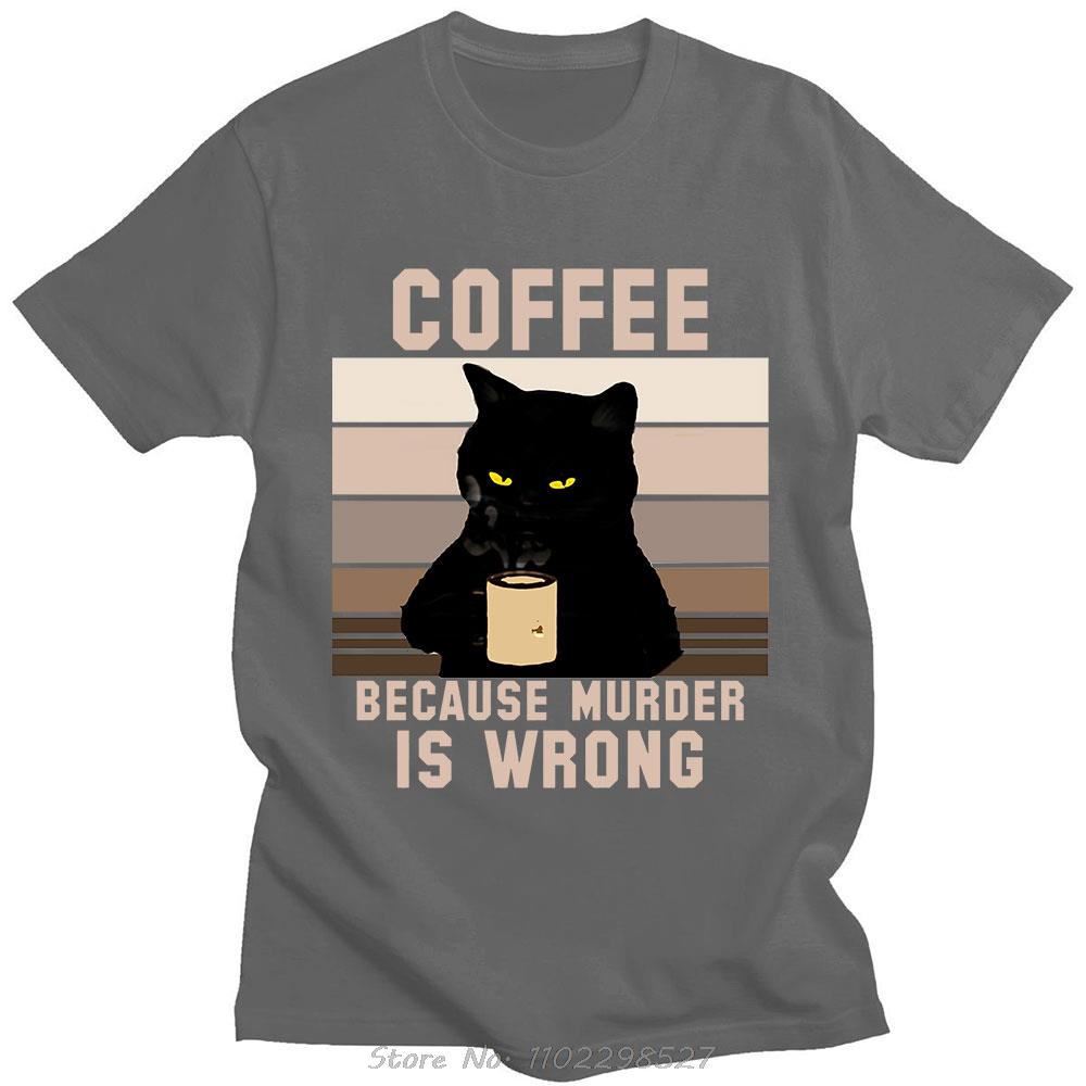 Funny Cat Coffee Because Murder Is Wrong Letter T Shirt Men Women Cotton TShirt Oversized Oneck Tees Men Clothing