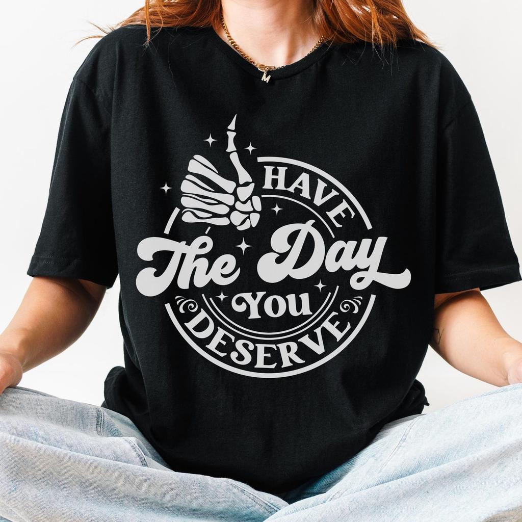 Have The Day You Deserve Shirt – Sarcastic Skeleton Hand Middle Finger Graphic Tee