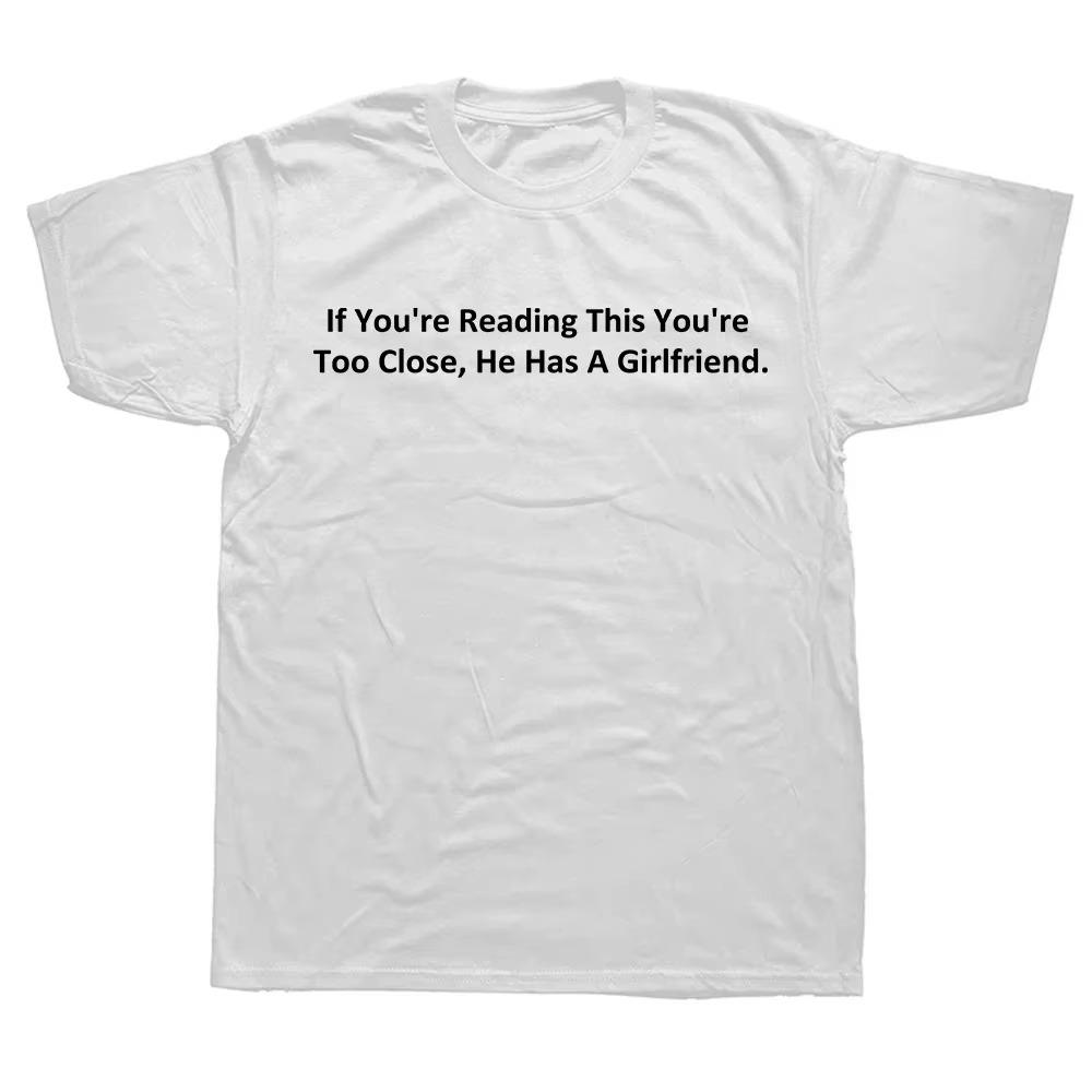 If You're Reading This You're Too Close He Has A Girlfriend T Shirt Couple Boyfriend Gift Tops Soft Unisex T-shirt