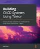 Книга Building CI/CD Systems Using Tekton : Develop Flexible and Powerful CI/CD Pipelines Using Tekton Pipelines and Triggers
