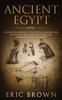 The Ancient Egypt : A Concise Overview of the Egyptian History and Mythology Including the Egyptian Gods Pyramids Kings and Queens : 1 Book