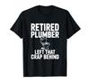 Retired Plumber Left That Crap Behind Humor T-Shirt