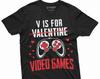Men's Valentine's day Funny Gamer T-shirt V for Video Games Gaming Boyfriend Valentine Gifts Humorous Tee Shirt