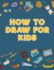 Книга How To Draw for Kids