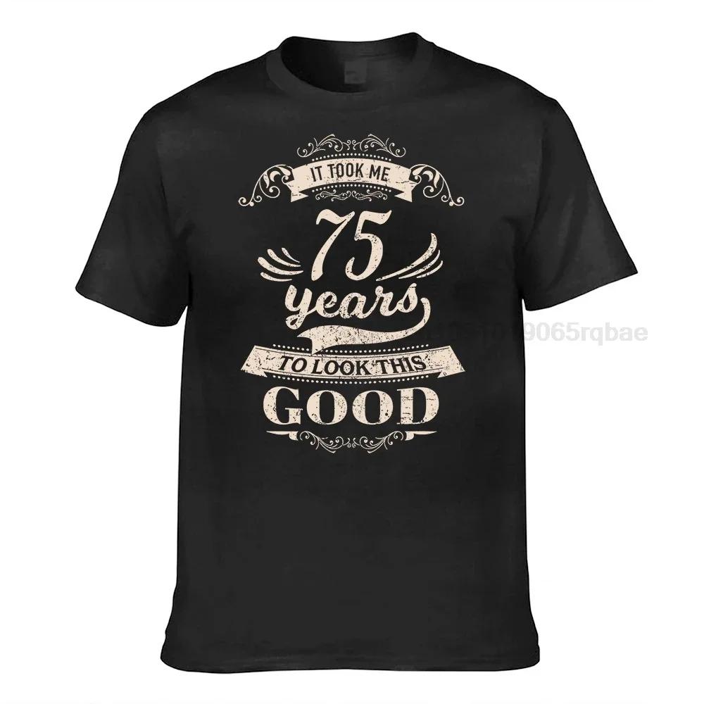 It Took Me 75 Years To Look This Good Tshirt Cool Top Tshirts New Arrival Cotton Unisex Tops Tees Design
