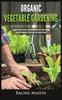 Книга Organic Vegetable Gardening : Beginner's Guide To Quickly Learn and Master How To Grow Your Own Vegetables and How To Start a Healthy Garden At Home