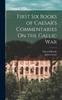 Книга First Six Books of Caesar's Commentaries On the Gallic War