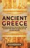 Книга Ancient Greece : An Enthralling Overview of Greek History, Starting from the Archaic Period Through the Classical Age To the Hellenistic Civilization
