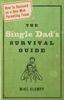 The The Single Dad's Survival Guide : How To Succeed As a One-Man Parenting Team Book
