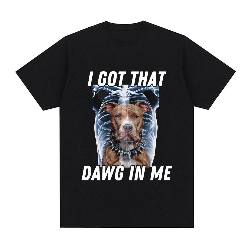 I Got That Dawg in Me Xray Funny Meme T shirt Unisex Fashion Short Sleeve Tshirts Cotton Oversized Short Sleeve Tshirt Streetwear