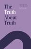 Книга The Truth About Truth : Why Truth Hurts, Yet We Still Seek It