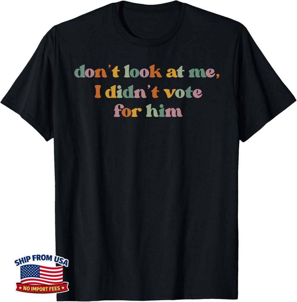 Don't Look At Me I Didn't Vote for Him Funny Political T-Shirt