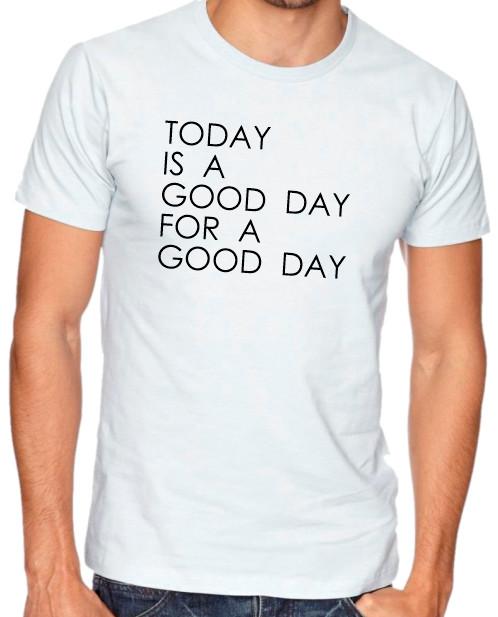 Today is a good day for a good day Funny T Shirt Mens Womens Tees Top Tee Positive affirmation