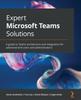 The Expert Microsoft Teams Solutions : A Guide To Teams Architecture and Integration for Advanced End Users and Administrators Book