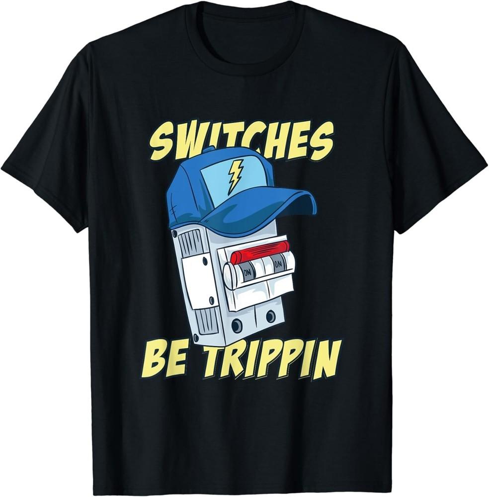 Switches Be Trippin Shirt Electrician Tshirts For Men Funny Gift Unisex T-shirt