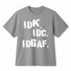 IDK IDC IDGAF Text Slogan Graphic Tee Unisex Streetwear Attitude T‑shirt