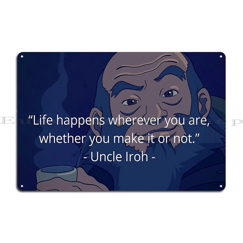 Uncle Iroh Quote Life happens wherever you are whether you make it or not Metal Customize Mural Home Retro Tin Sign Poster