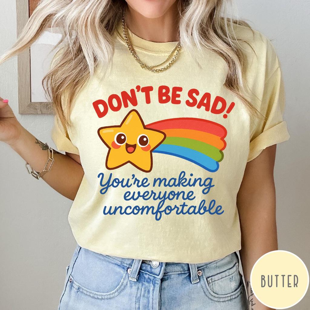 Don't Be Sad T-Shirt, You're Making Everyone Uncomfortable Shirt, Funny Sun Rainbow Tshirt, Funny Sarcastic Graphic Tee
