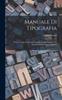 The Manuale Di Tipografia; Ovvero, Guida Pratica Pei Combinatori Di Caratteri, Pei Torcolieri E Pei Legatori Di Libri Book