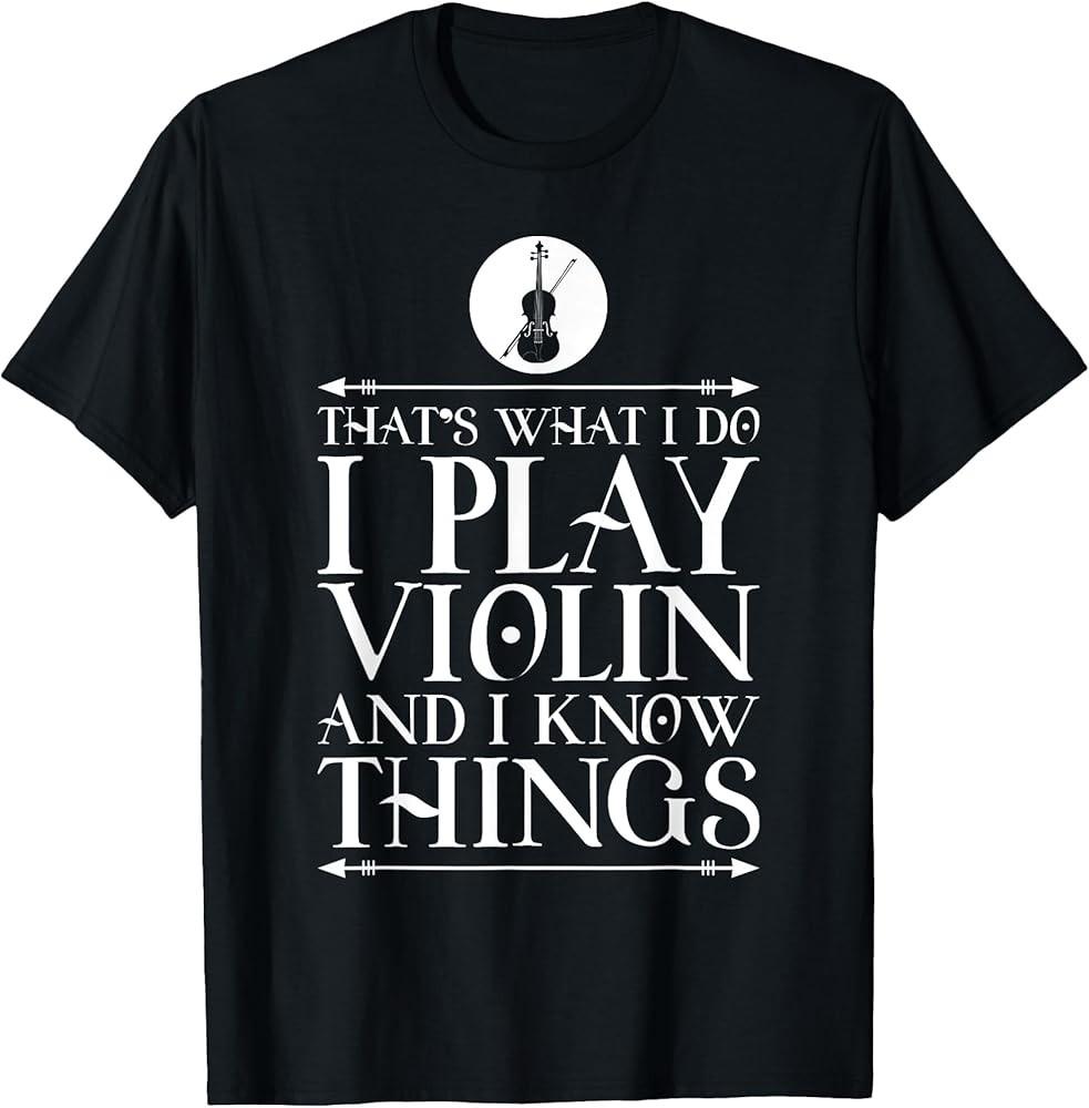 That's What I Do I Play Violin & I Know Things T-Shirt
