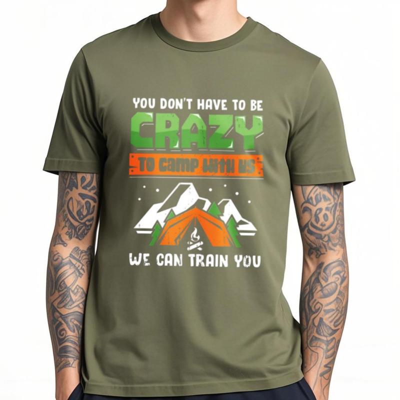 Printed Unisex Oneck Tshirt Fashion You Dont Have To Be Crazy To Camp With Us We Can Train You Minimalist For Unisex Tee Shirt