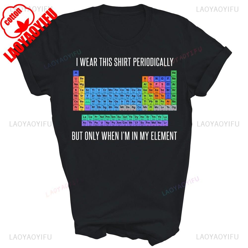 I Wear This Shirt Periodically But Only When Im in My EleUnisext Funny Chemistry Periodic Table Unisex Graphic T Shirts Cotton Gift