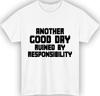 Another good day ruined by responsibility tshirt adulting humour gift tee top