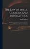 Книга The Law of Wills, Codicils and Revocations : With Plain and Familiar Instructions for Executor, Administrators, Devisees, and Legatees
