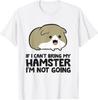 If I Can't Bring My Hamster I'm Not Going Cute Hamster Gift Unisex T-Shirt