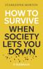 Книга How To Survive When Society Lets You Down : A Guidebook