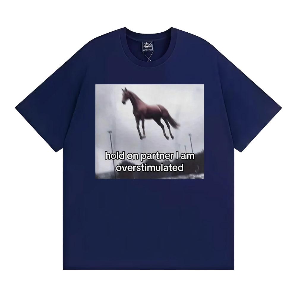 Hold on Partner I Am Overstimulated Horse T Shirt Funny Anxiety Meme Tshirts Men Women Fashion Casual Humor Short Sleeve Tshirt