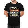 Fashion Summer For Man Tshirt Its Weird Being The Same Age As Old People Short Sleeve Relaxed Fit ONeck Tops Male Teeshirt