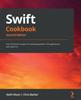 Книга Swift Cookbook : Over 60 Proven Recipes for Developing Better iOS Applications with Swift 5.3, 2nd Edition