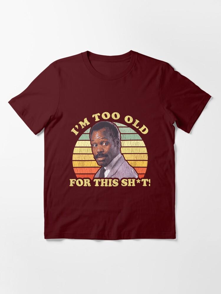 Lethal Weapon I'M Too Old For This Sht Worn Essential T-Shirt