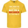 I Dont Mean Im a Drummer Drumming Drum Unisexs Light Cotton TShirt