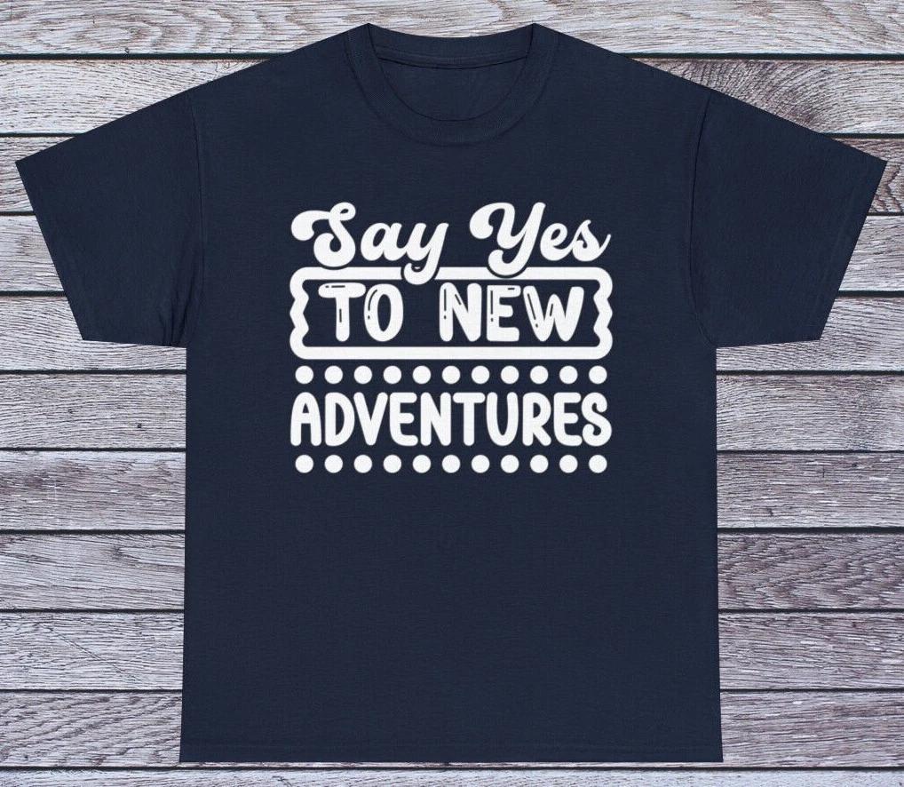 Say Yes To New Adventures T Shirt Motivational Tee Graphic Funny Quotes