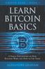 The Learn Bitcoin Basics : A Simple Explanation of How Bitcoins Work and How To Use Them Book