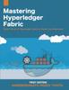 Книга Mastering Hyperledger Fabric : Master The Art of Hyperledger Fabric On Docker, Docker Swarm and Kubernetes