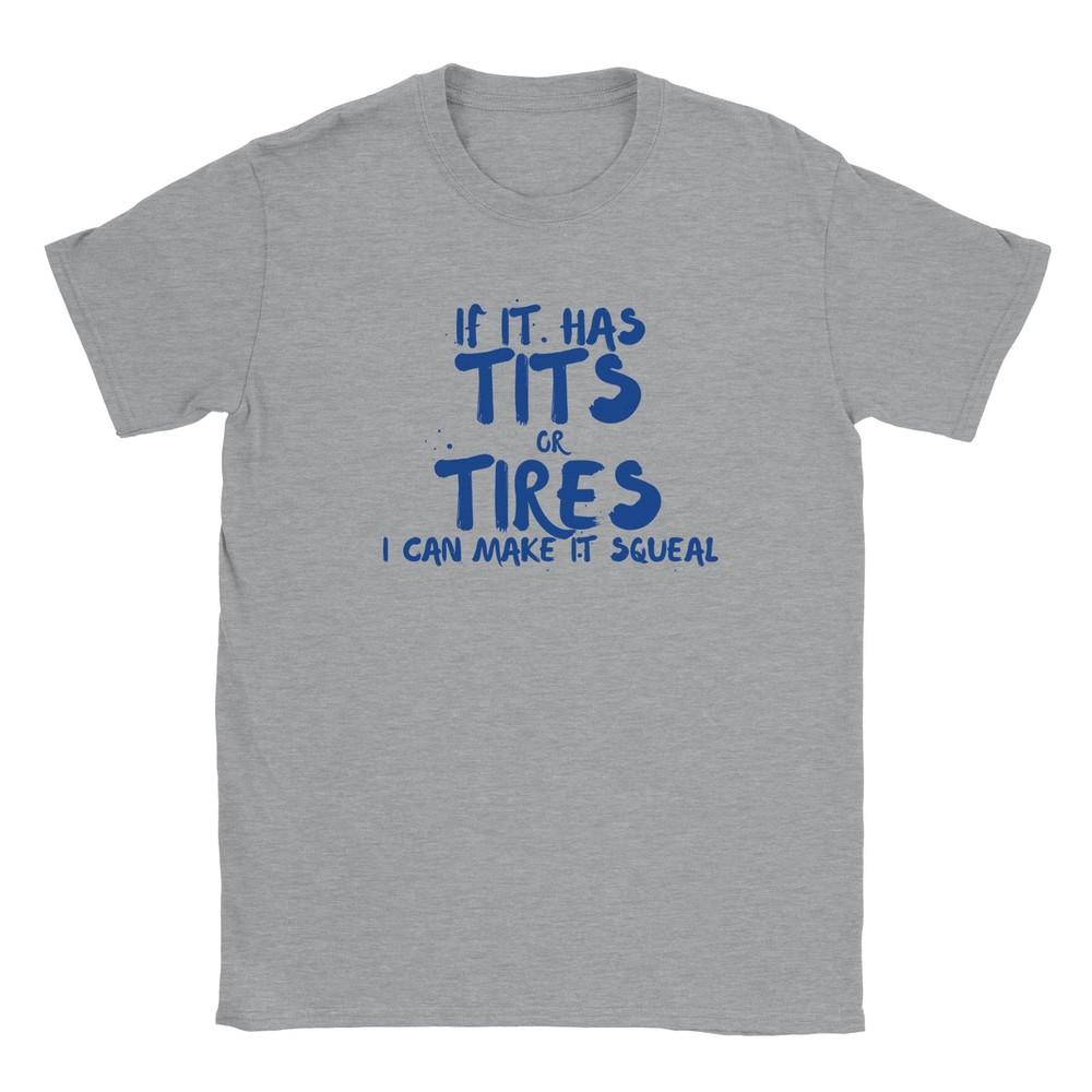 If It Has Tits or Tires I Can Make It Squeal T-shirt Unisex T-Shirt