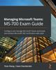Книга Managing Microsoft Teams: MS-700 Exam Guide : Configure and Manage Microsoft Teams Workloads and Achieve Microsoft 365 Certification with Ease