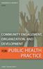 The Community Engagement, Organization and Development for Public Health Practice Book
