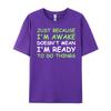 Just Because Im Awake Funny Saying Women Teens Men T Shirts High Quality SOFT Cheap Japan Style Letter Print Tshirts for Men