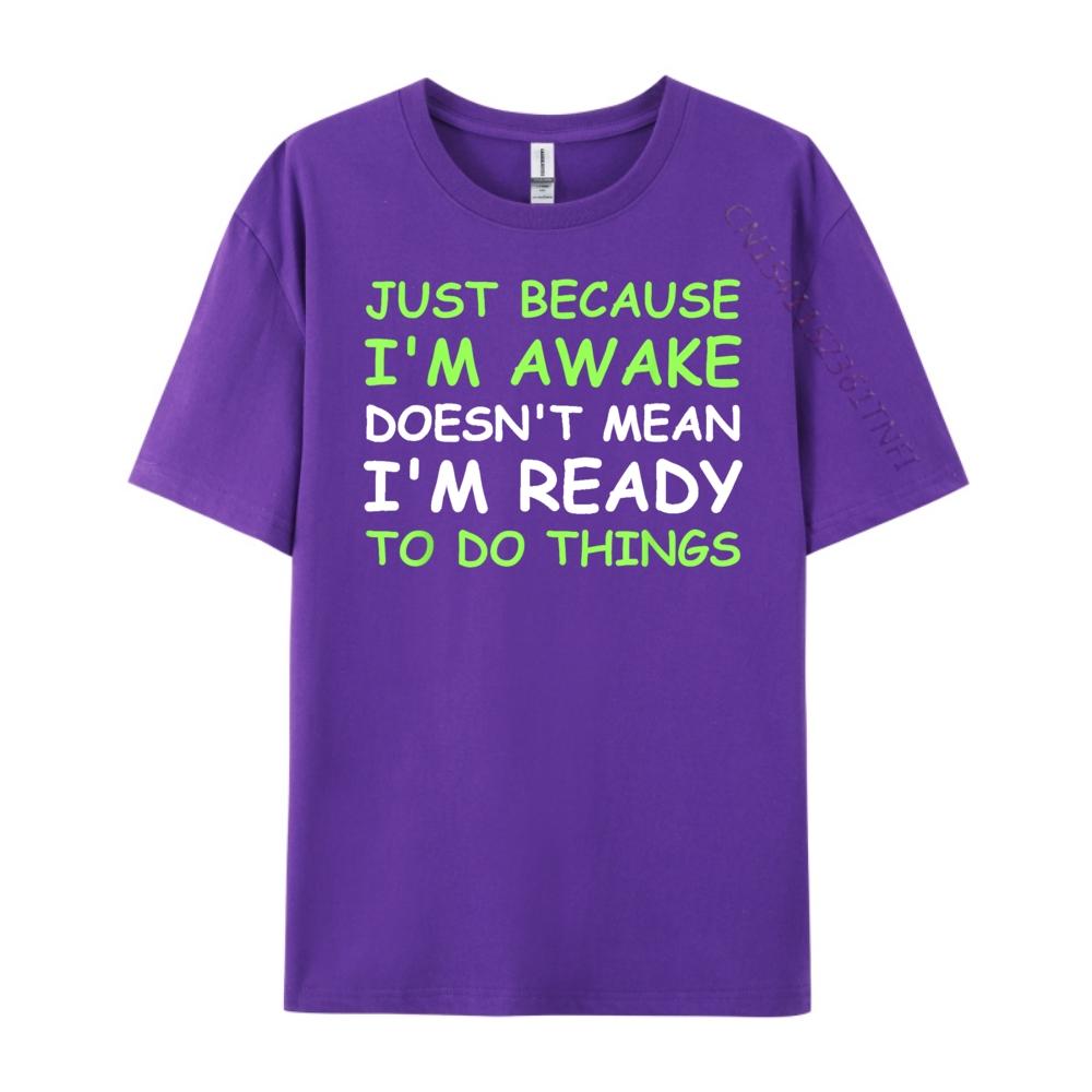 Just Because Im Awake Funny Saying Women Teens Men T Shirts High Quality SOFT Cheap Japan Style Letter Print Tshirts for Men