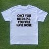 Once You Need Less, You Will Have More Tshirt