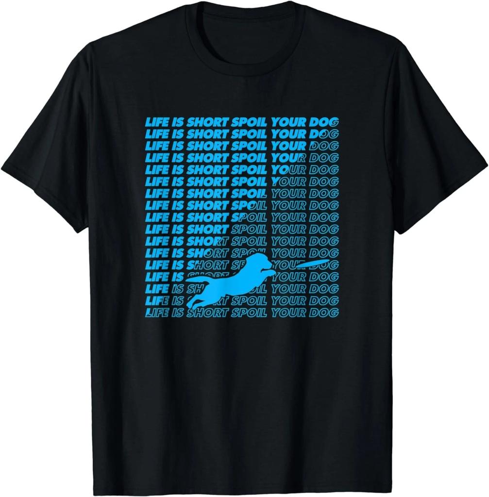 Life Is Short Spoil Your Dog I Love My Dog for Moms Gift Unisex T-Shirt