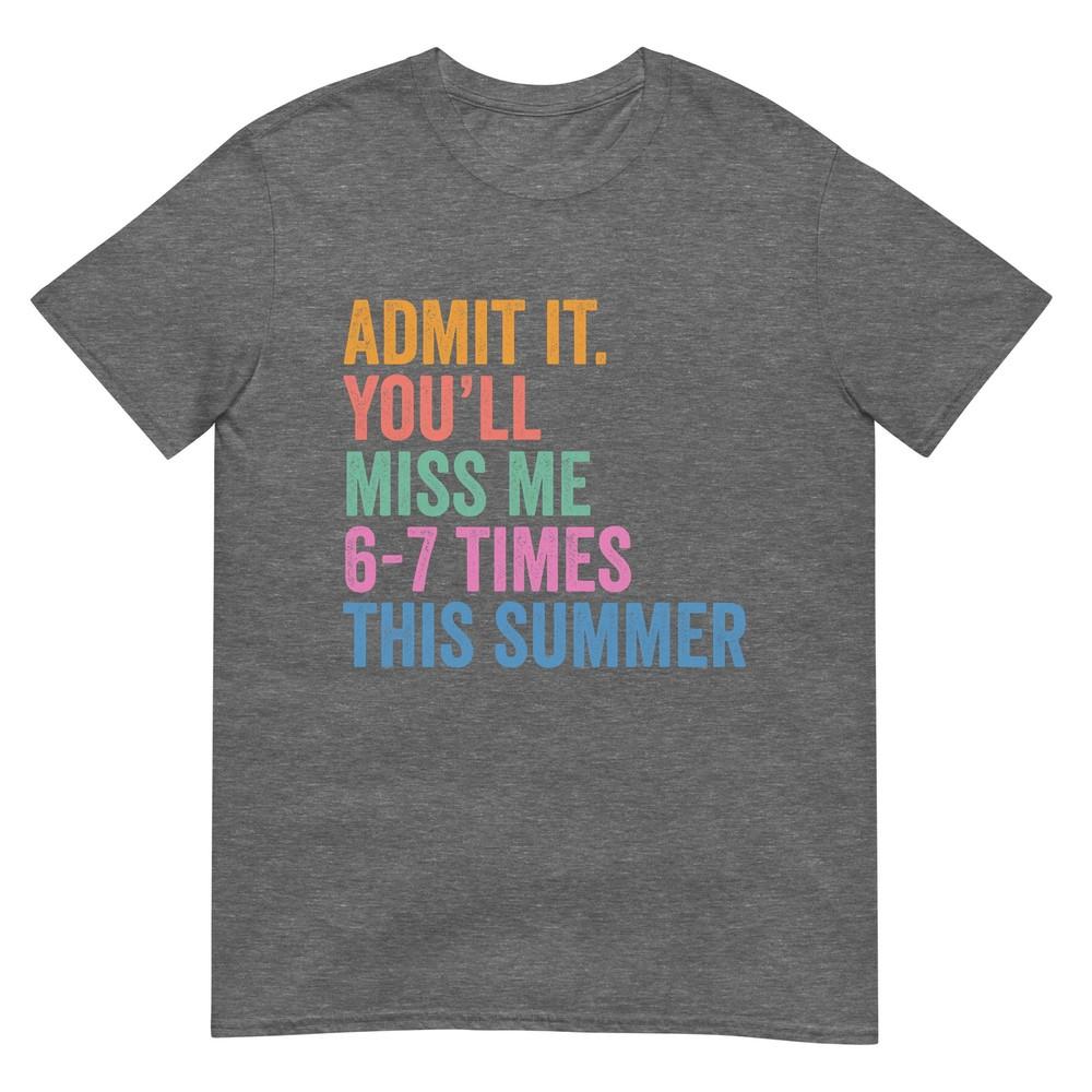 End Of School Teacher Admit It Youll Miss Me 67 Last Day TShirt