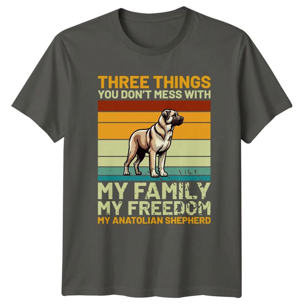 Three Things You Dont Mess TShirt Anatolian Shepherd Birthday
